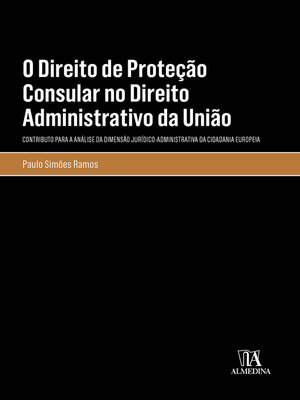 cover image of O Direito de Proteção Consular no Direito Administrativo da União--Contributo para a Análise da Dimensão Jurídico-administrativa da Cidadania Europeia